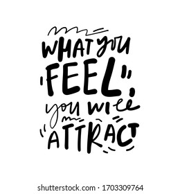 What you feel, you will attract. Positive inspirational quote for your design. Hand lettering illustration