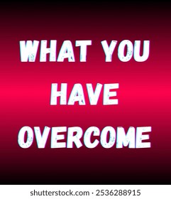 what you have overcome inspirational and motivational quotes, typography, fashion, art, designs: for prints, posters, cards, t shirt, coffee mug hoodies etc.