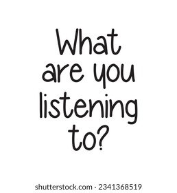 What are you listening to. Handwritten modern brush lettering. Vector illustration. Inspirational lettering design for posters, flyers, t-shirts, cards, invitations, stickers, banners.