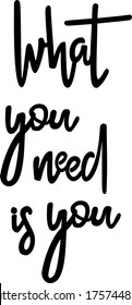 What You Need Is You feminist quote. Hand lettering illustration made in doodle style. Supportive text.