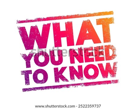 What You Need to Know is a phrase often used to introduce essential information or key points about a particular topic, text concept stamp