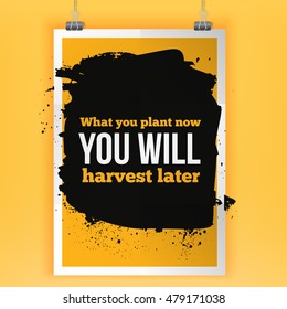 What you plant now, you will harvest later. Inspirational motivating quote poster for wall. A4 size easy to edit.