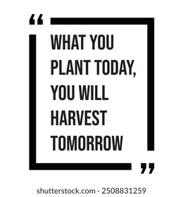 What you plant today, you will harvest tomorrow, inspirational design quote, motivational quotes, typography illustration lettering quotes