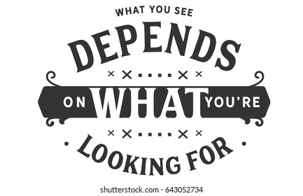 What you see depends on what you're looking for. Inspirational Quotes