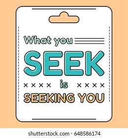 What you seek is seeking you. Inspirational and motivational quote, phrases in flat style