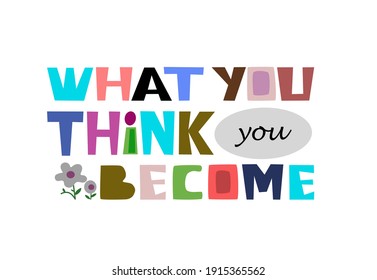 What you think you become quote self affirmation vector art . Thinking process idea for text books book covers web page design, phrase for  personal growth. Hand drawn letters for templates blogs .