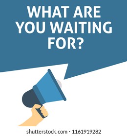 WHAT ARE YOU WAITING FOR? Announcement. Hand Holding Megaphone With Speech Bubble. Flat Vector Illustration