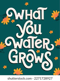 What you water grows. Inspirational quote, handwritten wisdom. typography doodle illustration of green background with small flowers. Motivational card vector design