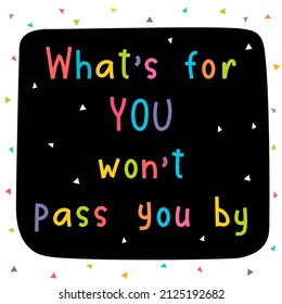 What is for you will not pass you by. Inspirational quote. Lettering. Motivational poster. Phrase. Vector illustration