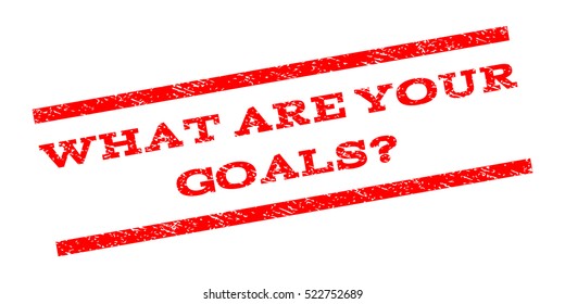 What Are Your Goals Question watermark stamp. Text caption between parallel lines with grunge design style. Rubber seal stamp with scratched texture.
