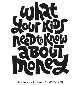 What your kids need to know about money - unique vector lettering, hand-written phrase about kids finance education, teaching children how to budget, for use in advertising, presentations, blog titles