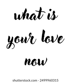 what is your love now inspirational and motivational quotes, typography, fashion, art, designs: for prints, posters, cards, t shirt, coffee mug hoodies etc.