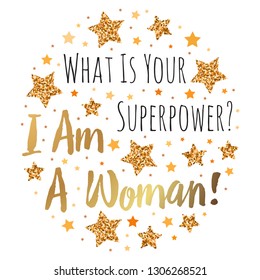 What Is Your Superpower? I Am A Woman. Hand drawn motivation, inspiration phrase. Isolated print. 