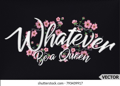 Whatever Be a Queen. Flowers embroidery  with slogan
