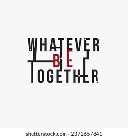 Whatever be together slogan typography on vector 