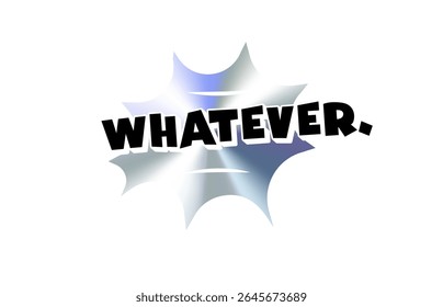 Whatever Comic Style Text Sticker with Chromic Holograph Gradient Burst. Sarcastic Slang Phrase in Pop Bubble for Meme, Reaction, Label, Emblem or Badge Use. Vector Illustration.