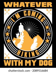 Whatever I am coming hiking with my lovely dog t-shirt design for dog and adventure people. This t-shirt design for specially dogs lover people. 