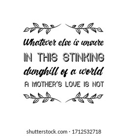 Lo que sea que no esté seguro en este apestoso calabozo de un mundo, el amor de una madre no lo es. Cita vectorial