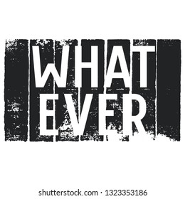 Whatever fashion slogan typography for t shirt design. Graphic Tee. Vector lettering on grunge background