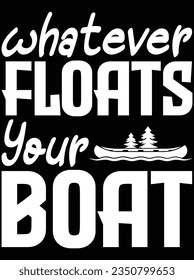 Whatever floats your boat vector art design, eps file. design file for the t-shirt. SVG, EPS cuttable design file