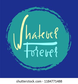 Whatever Forever - simple inspire and motivational quote. Hand drawn beautiful lettering. Print for inspirational poster, t-shirt, bag, cups, card, flyer, sticker, badge. Elegant calligraphy sign
