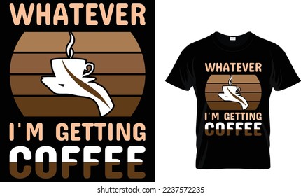  whatever I'm getting coffee. coffee t-shirt design.