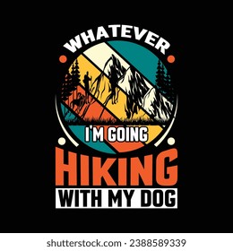 Whatever I'm Going Hiking With My Dog  hiking  hiking, vintage, design, nature, vector,