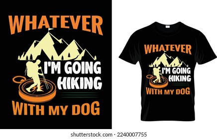 WHATEVER I'M GOING HIKING ...T-SHIRT DESIGN 