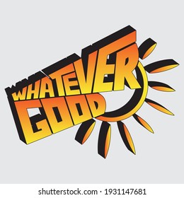 "whatever good" inscription with unique lettering with gradient and sun. isolated drawing for printing on stickers, posters, t-shirts inscription