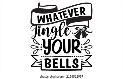 Whatever jingle your bells -   Funny Christmas Quote
