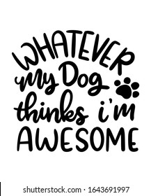 whatever my dog thinks i'm awesome sign lettering for pet lover and dog lover 