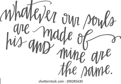 Whatever our souls are made of, his and mine are the same. Hand-lettered quote.