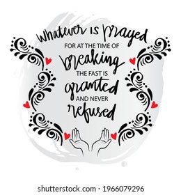 Whatever is prayed for at the time of breaking the fast is granted and never refused. Ramadan quote.