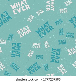 Whatever. Retro pattern for print design. Cartoon vector illustration. Romantic seamless texture design. Hand drawn calligraphy lettering vector illustration.