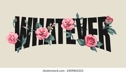 whatever slogan with pink roses hand drawn graphic vector illustration