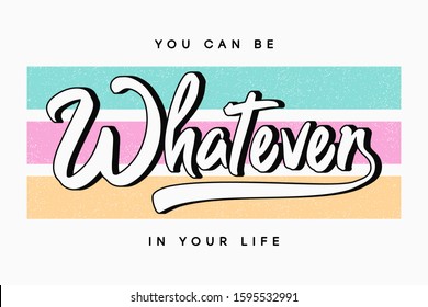 Whatever - slogan typography for t-shirt. Tee shirt design for girls. Vector illustration.