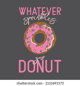 Whatever Sparkles Your Donut. Vector Hand Drawn Donut, Typography Quote. T-shirt Print, Motivational Inspirational Poster, Funny Cute Design. Healthy Food, Diet, Weight, Donuts Concept, Humor