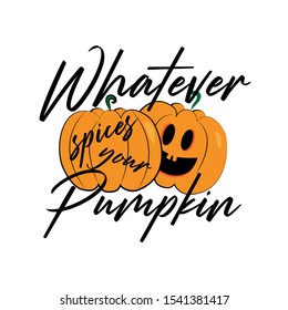 Whatever spices your pumpkin- funny handwritten text with cute smiley pumpkin. Good for greeting card and  t-shirt print, flyer, poster design, mug.