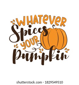 Whatever Spices Your Pumpkin- funny autumnal phrase with pumpkin. Good for t shirt print, poster, card,decoration and gift design.