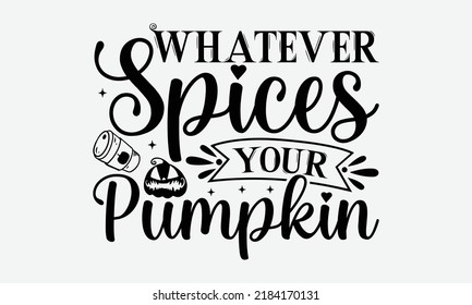 Whatever Spices Your Pumpkin - Halloween t shirt design, Hand drawn lettering phrase isolated on white background, Calligraphy graphic design typography element, Hand written vector sign, svg