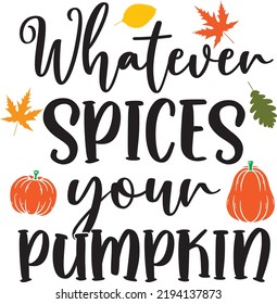 Whatever Spices Your Pumpkin, Happy Fall, Thanksgiving Day, Happy Harvest, Vector Illustration File