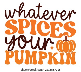 Whatever Spices your Pumpkin Retro, Whatever Spices your Pumpkin SVG, Whatever Spices your Pumpkin Shirt,  Sublimation Design, Thanksgiving Shirt