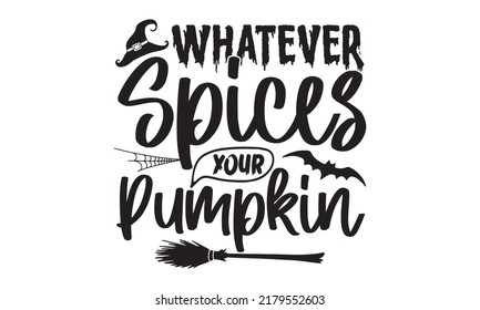 Whatever spices your pumpkin-Halloween Svg, T-Shirt Design, vector Illustration isolated on white background, Handwritten script for holiday party celebration