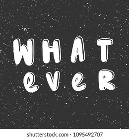 Whatever. Sticker for social media content. Vector hand drawn illustration design. Bubble pop art comic style poster, t shirt print, post card, video blog cover