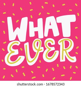 Whatever. Sticker for social media content. Vector hand drawn illustration design. Bubble pop art comic style poster, t shirt print, post card, video blog cover