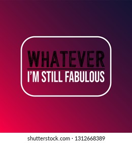 whatever I'm still fabulous. Life quote with modern background vector illustration