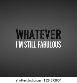 whatever I'm still fabulous. Life quote with modern background vector illustration