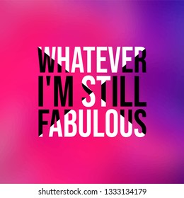 whatever I'm still fabulous. Life quote with modern background vector illustration
