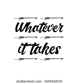 Whatever it takes. Calligraphy saying for print. Vector Quote