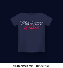 Whatever it takes, t-shirt print on mockup